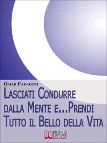 Lasciati Condurre dalla Mente e... Prendi Tutto il Bello della Vita